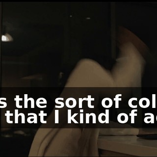 That's the sort of collision point that I kind of adore,