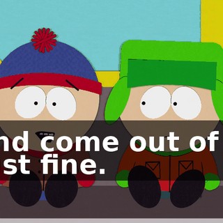 and come out of it just fine.