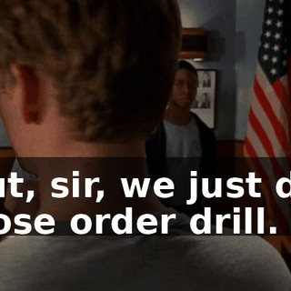 But, sir, we just did close order drill.
