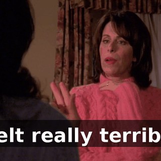 I felt really terrible.