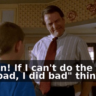 Damn! If I can't do the "You did bad, I did bad" thing,