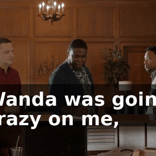 Wanda was going crazy on me,