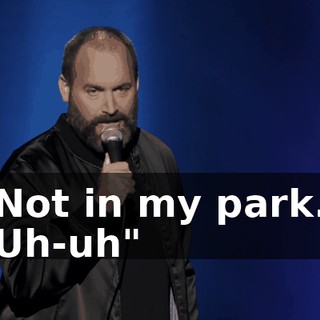 Not in my park. Uh-uh"
