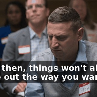 Even then, things won't always come out the way you want.