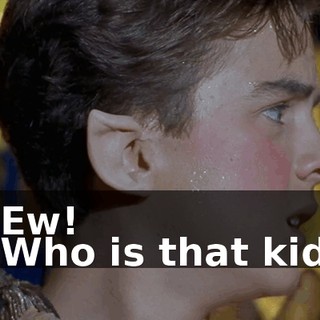 - Ew! - Who is that kid?