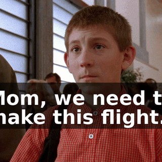 Mom, we need to make this flight.