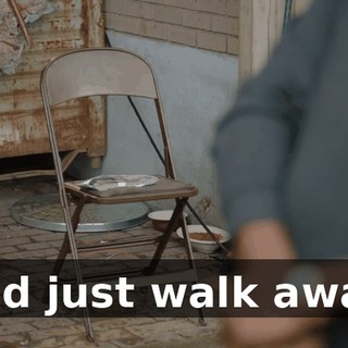 and just walk away.