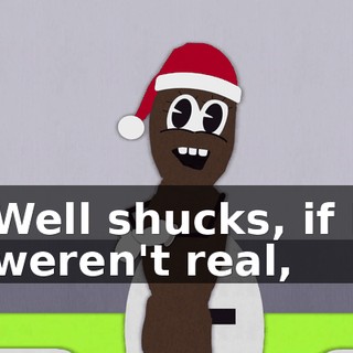 Well shucks, if I weren't real,