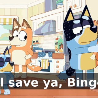 I'll save ya, Bingo!