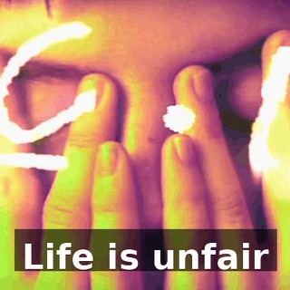 ♪ Life is unfair ♪