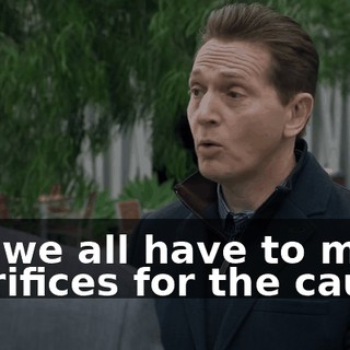 but we all have to make sacrifices for the cause.