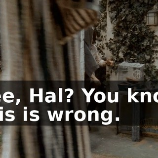 See, Hal? You know this is wrong.