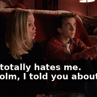 who totally hates me. Malcolm, I told you about her.