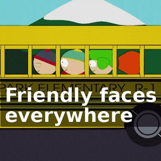 ♪ Friendly faces everywhere ♪