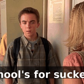 School's for suckers.