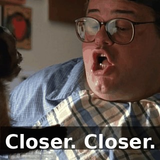 Closer. Closer.
