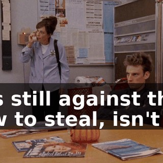 It's still against the law to steal, isn't it?