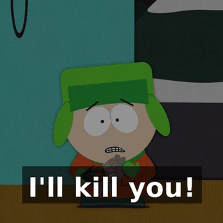 I'll kill you!