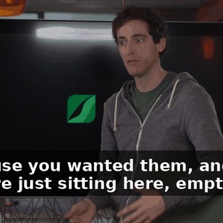 because you wanted them, and now they're just sitting here, empty,