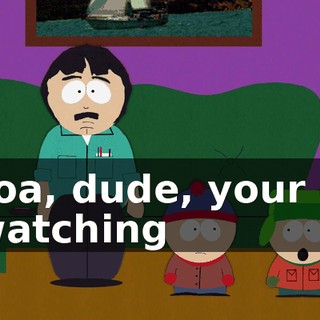 Whoa, dude, your dad is watching