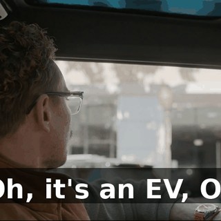 - Oh, it's an EV, OK?