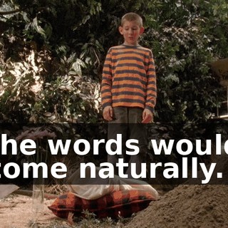 the words would come naturally.