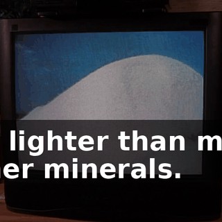 It's lighter than most other minerals.