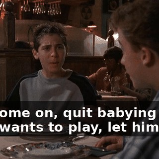 Oh, come on, quit babying him. If he wants to play, let him play.