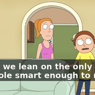 Then we lean on the only asshole smart enough to make