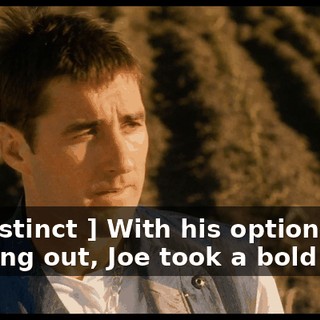 [ Indistinct ] With his options running out, Joe took a bold step.