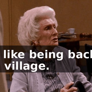 It's like being back in the village.