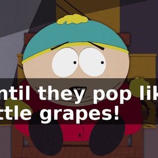 until they pop like little grapes!