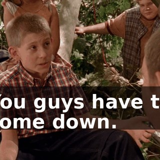 You guys have to come down.