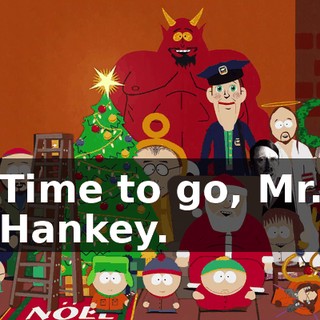 Time to go, Mr. Hankey.
