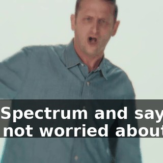 Call Spectrum and say, "I'm not worried about it!"