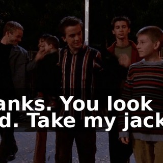 Thanks. You look cold. Take my jacket.