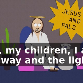 Yea, my children, I am the way and the light...
