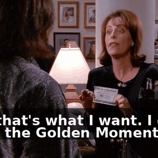 and that's what I want. I don't want the Golden Moments.