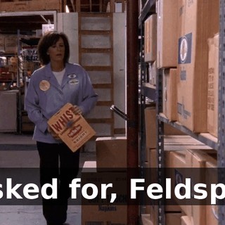 I asked for, Feldspar?