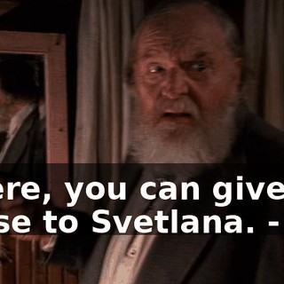 - Here, you can give these to Svetlana. - Oh.