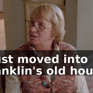 I just moved into Franklin's old house.