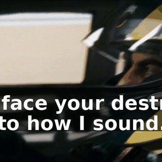 "Come face your destroyer"? Listen to how I sound.