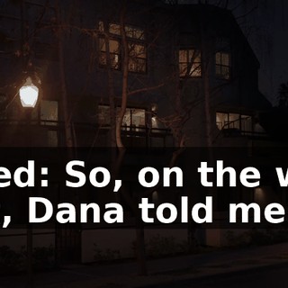 Jared: So, on the way out, Dana told me