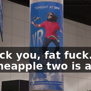 - Fuck you, fat fuck. - Pineapple two is a go.