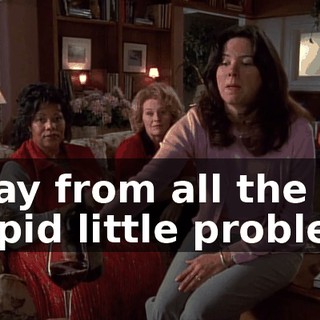 Away from all the stupid little problems