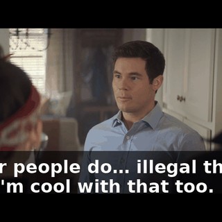 Other people do… illegal things, and I'm cool with that too.