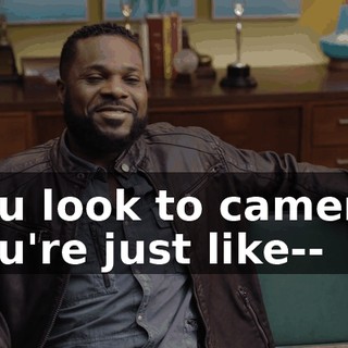 you look to camera, you're just like--
