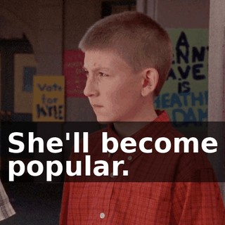 She'll become popular.