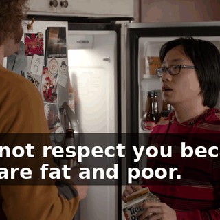I do not respect you because you are fat and poor.
