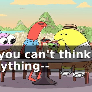 If you can't think of anything--